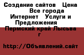 Создание сайтов › Цена ­ 1 - Все города Интернет » Услуги и Предложения   . Пермский край,Лысьва г.